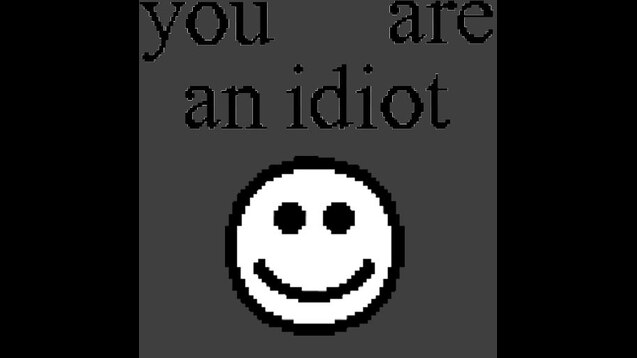 Steam Workshop::you are an idiot!