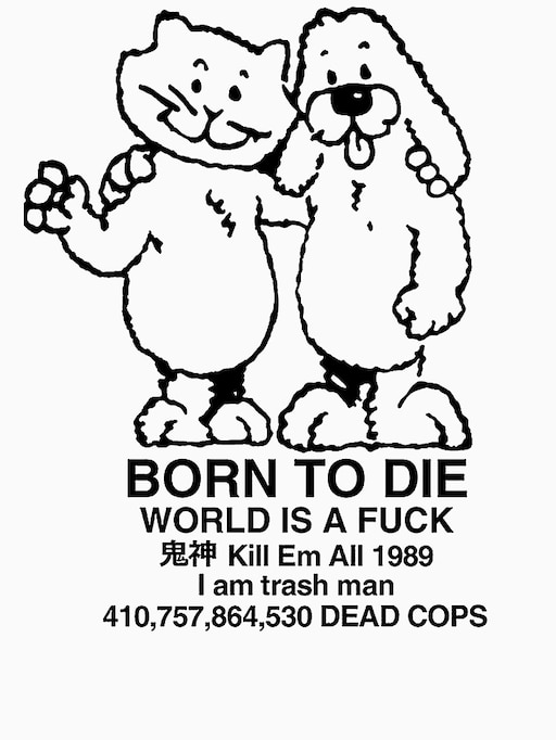 BORN TO DIE WORLD IS A FUCK Kill Em All 1989 I am trash man 410,757,864,530...
