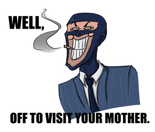 More well off. Tf2 your mother. Tf2 Sprays. Well off to visit your mother. Off to visit your mother tf2.