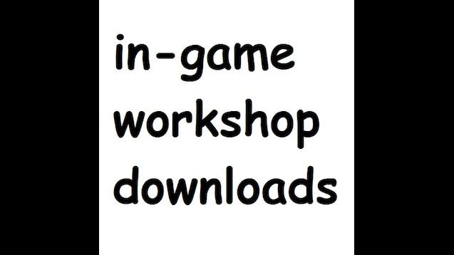 Steam Workshop::In-Game Workshop Downloads- No more long join times!