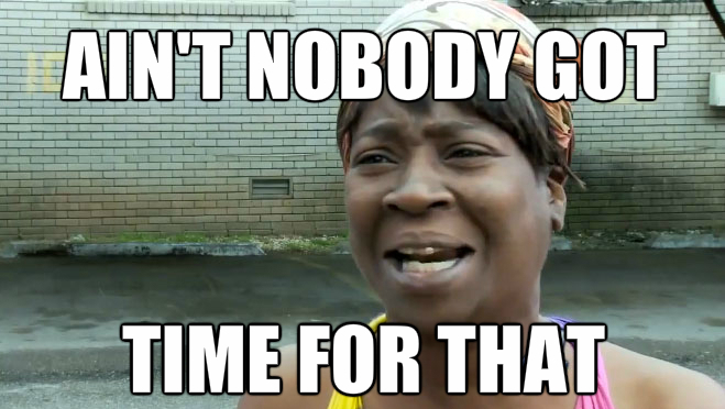 Image result for aint nobody got time for that