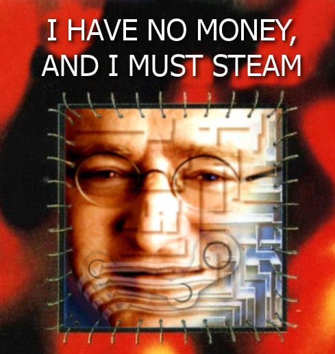 Steam Community :: :: I Have No Money, And I Must Steam.